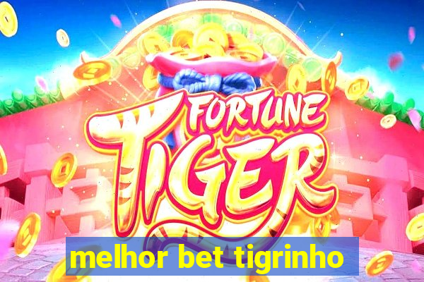 melhor bet tigrinho